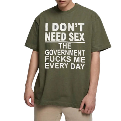 "I Don't Need Sx, The Government Fk Me Every Day" T-Shirt