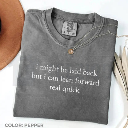 Comfort Colors Might Be Laid Back But I Can Lean Forward Real Quick T-Shirt – Funny Sarcastic Meme Tee for Women