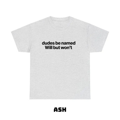 "Dudes Be Named Will But Won’t" Funny T-Shirt – Ironic Sarcastic Graphic Tee, Unisex Cotton Shirt