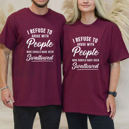 I Refuse To Argue With People Who Should Have Been Swallowed Savage Sarcastic T-Shirt