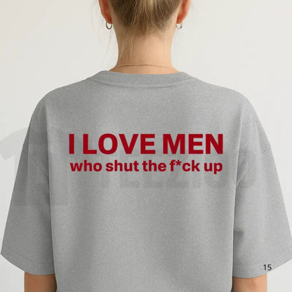 I Love Men Who Stay Quiet T-Shirt – Funny Sarcastic Statement Tee, Edgy Humor Graphic Shirt for Men & Women