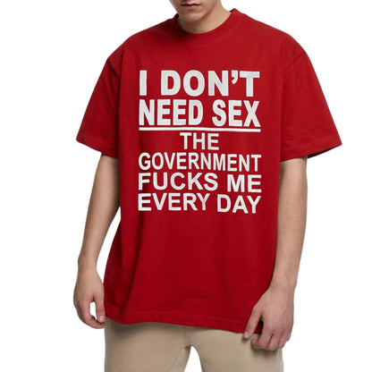 "I Don't Need Sx, The Government Fk Me Every Day" T-Shirt