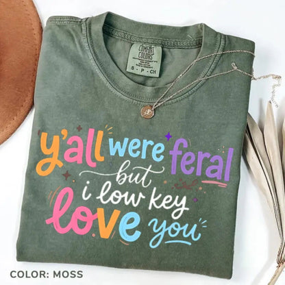 Funny Teacher T-Shirt – “Y’all Were Feral But I Low Key Love You” End of Year Humor Tee