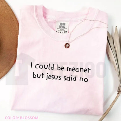 Comfort Colors I Could Be Meaner But Jesus Said No T-Shirt – Funny Christian Graphic Tee, Sarcastic Faith Based Top, Cute Religious Humor Quote Shirt