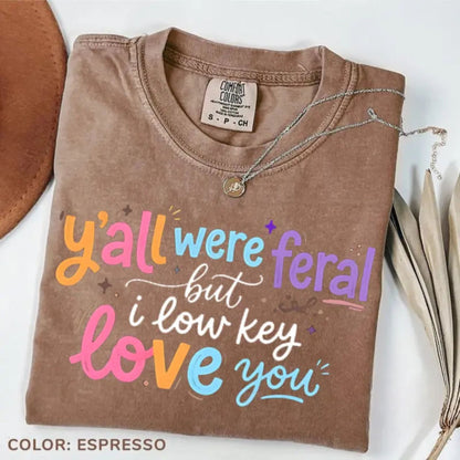 Funny Teacher T-Shirt – “Y’all Were Feral But I Low Key Love You” End of Year Humor Tee