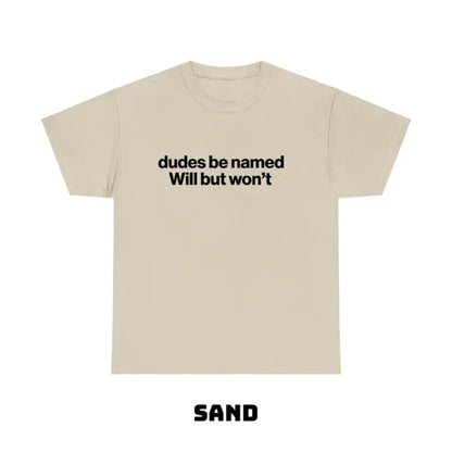 "Dudes Be Named Will But Won’t" Funny T-Shirt – Ironic Sarcastic Graphic Tee, Unisex Cotton Shirt
