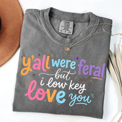 Funny Teacher T-Shirt – “Y’all Were Feral But I Low Key Love You” End of Year Humor Tee