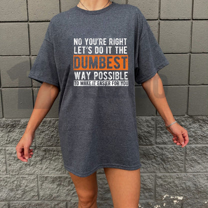 Let’s Do It The Dumbest Way T-Shirt – Funny Work Humor Tee, Sarcastic Office Graphic Shirt. - Teezioo