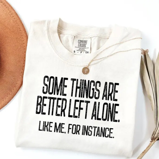 Some Things Are Better Left Alone T-Shirt - Teezioo