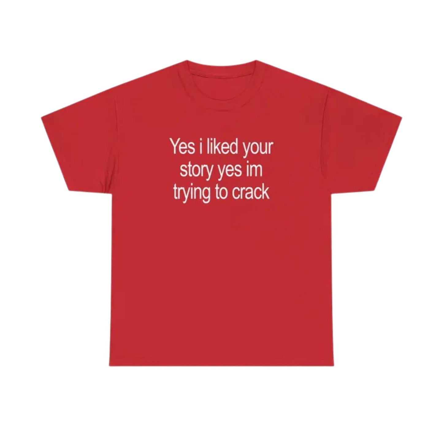"Yes I Liked Your Story" Funny Meme T-Shirt – Sarcastic Social Media Quote Tee, Relatable Humor Graphic Shirt for Men & Women-Teezioo
